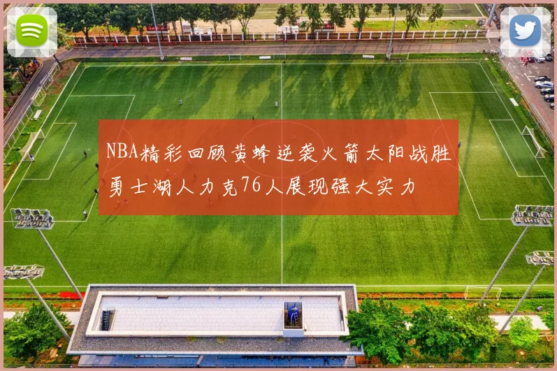 NBA精彩回顾黄蜂逆袭火箭太阳战胜勇士湖人力克76人展现强大实力